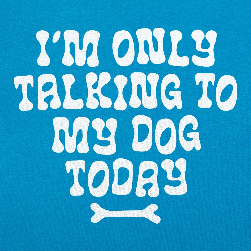 I'm Only Talking to My Dog Today