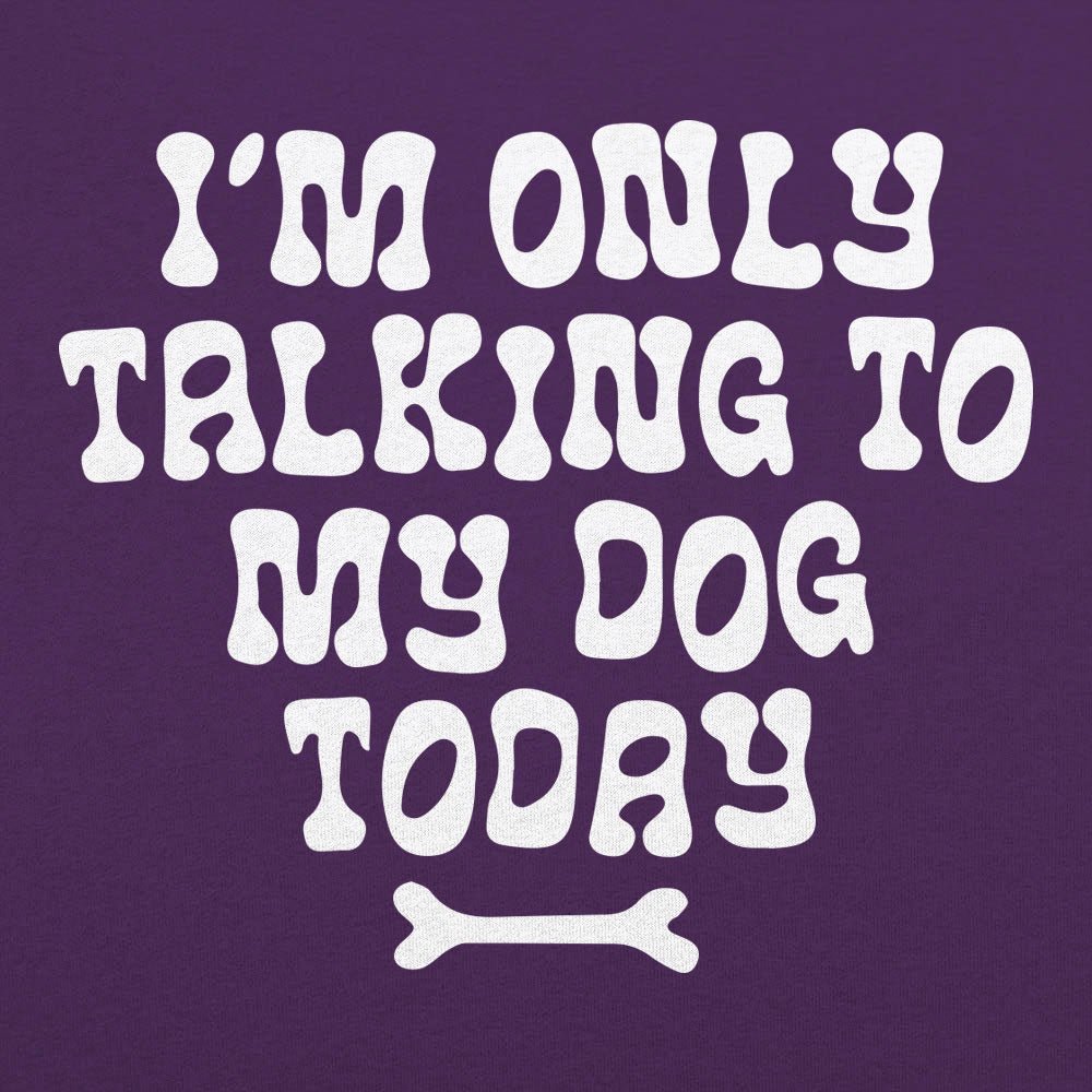 I'm Only Talking to My Dog Today