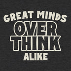 Great Minds Overthink Alike