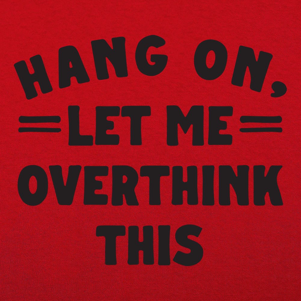 Hang On. Let Me Overthink This