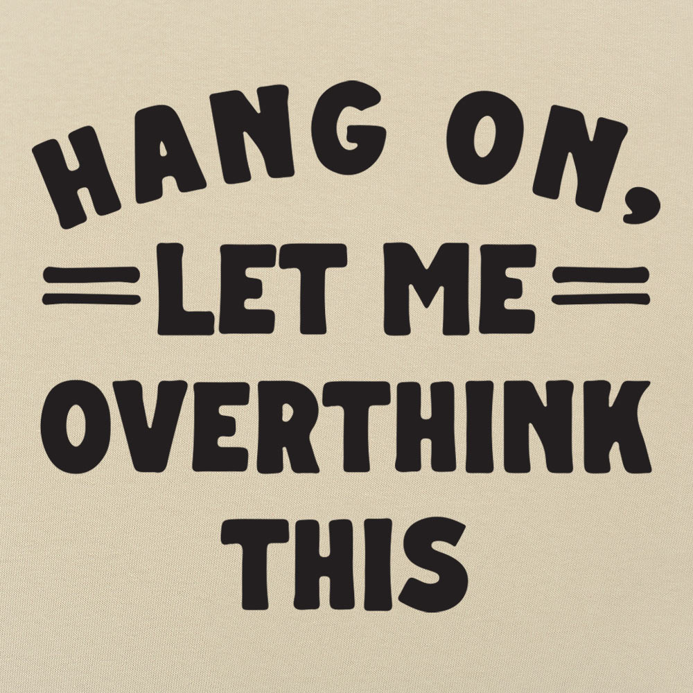 Hang On. Let Me Overthink This