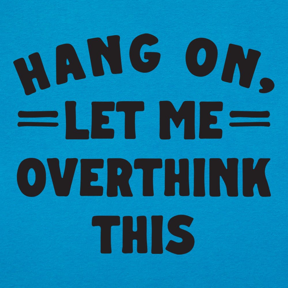 Hang On. Let Me Overthink This