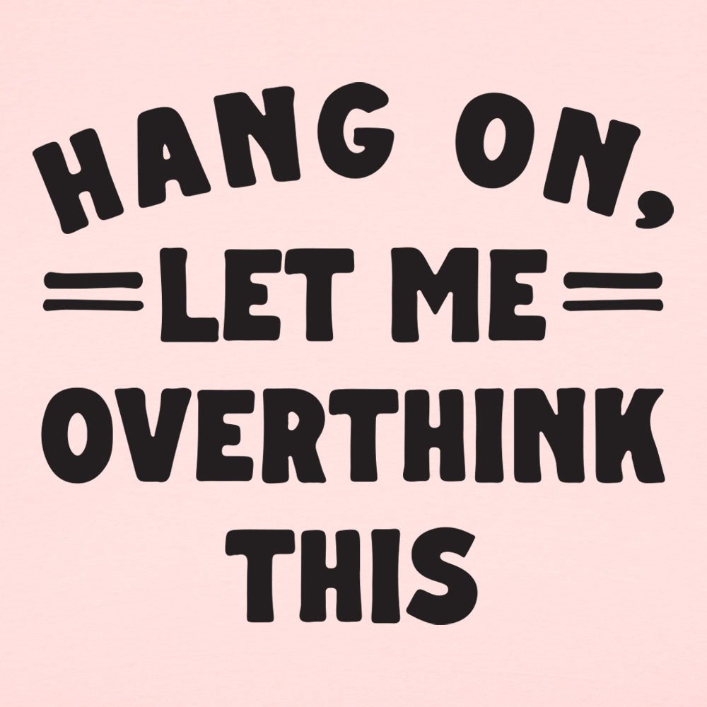 Hang On. Let Me Overthink This