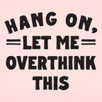 Hang On. Let Me Overthink This