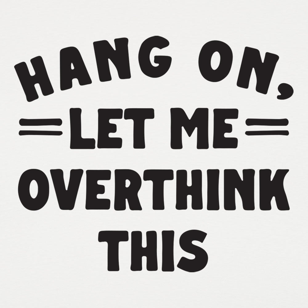 Hang On. Let Me Overthink This