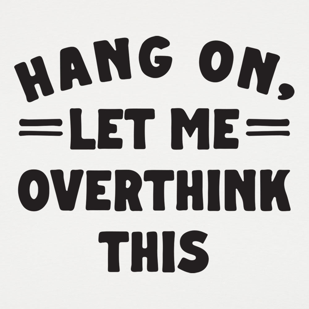 Hang On. Let Me Overthink This