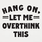 Hang On. Let Me Overthink This
