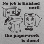 No Job Is Finished Until The Paperwork Is Done Toilet Humor