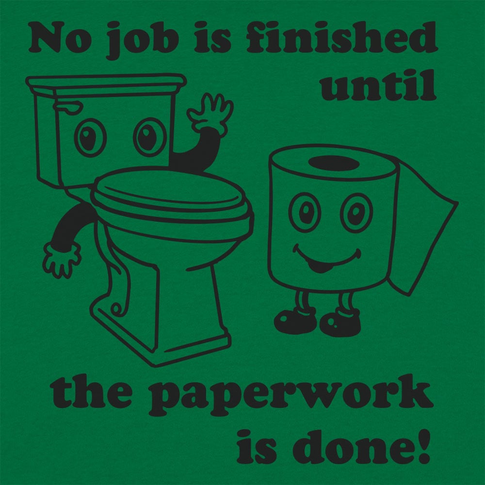 No Job Is Finished Until The Paperwork Is Done Toilet Humor