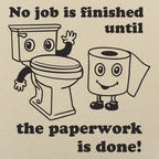 No Job Is Finished Until The Paperwork Is Done Toilet Humor
