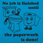 No Job Is Finished Until The Paperwork Is Done Toilet Humor