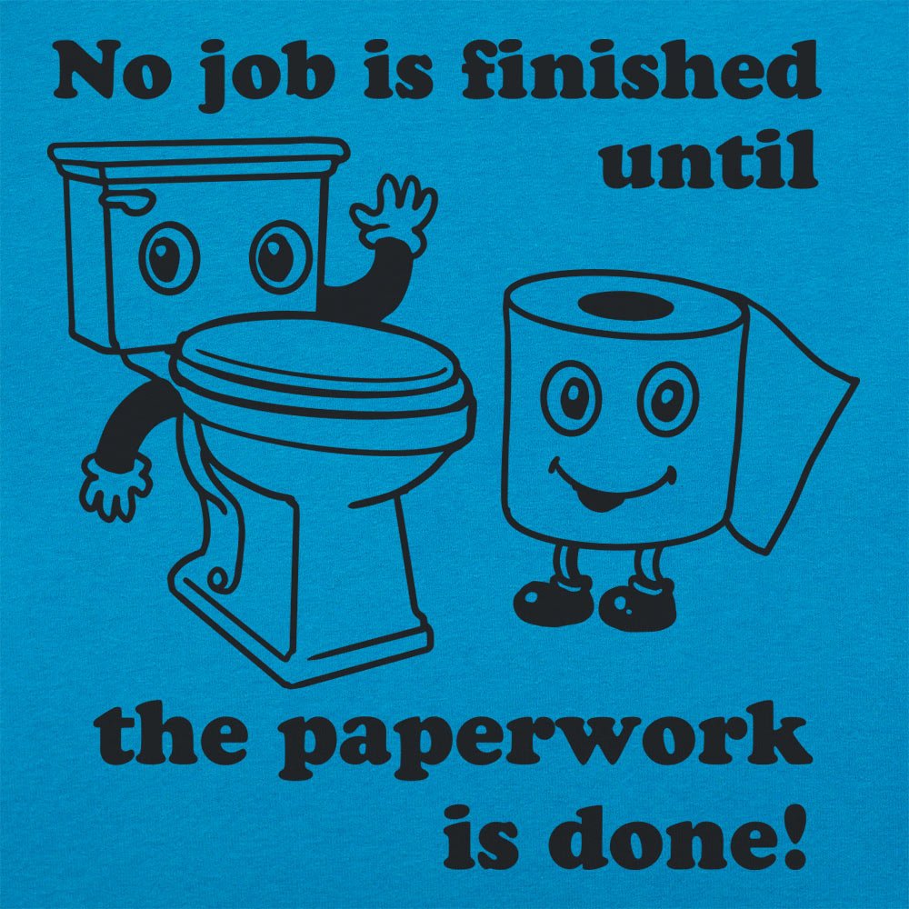 No Job Is Finished Until The Paperwork Is Done Toilet Humor