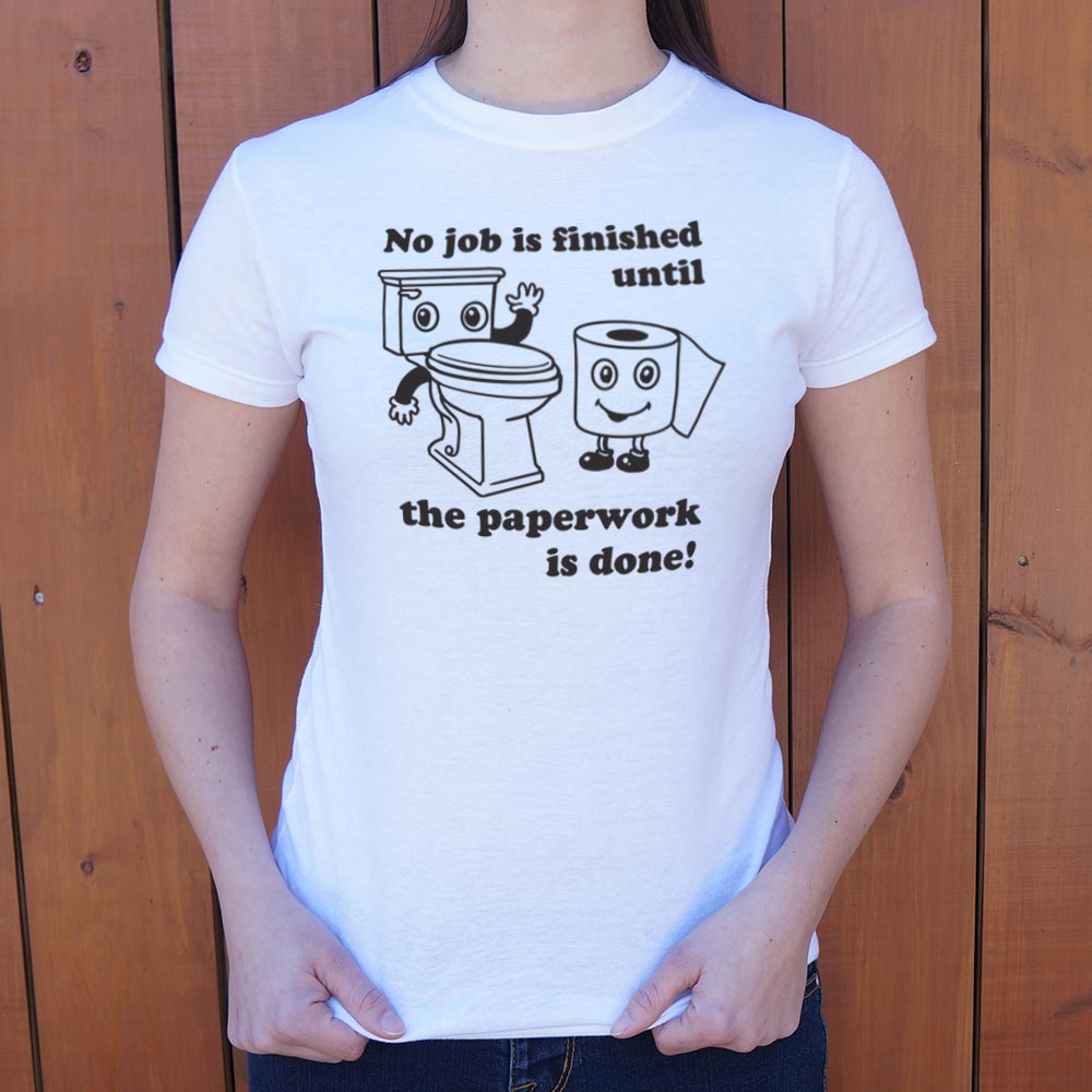 No Job Is Finished Until The Paperwork Is Done Toilet Humor