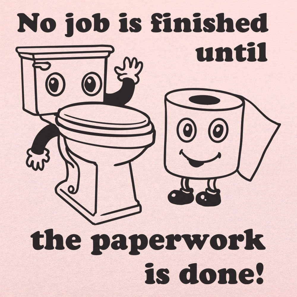No Job Is Finished Until The Paperwork Is Done Toilet Humor