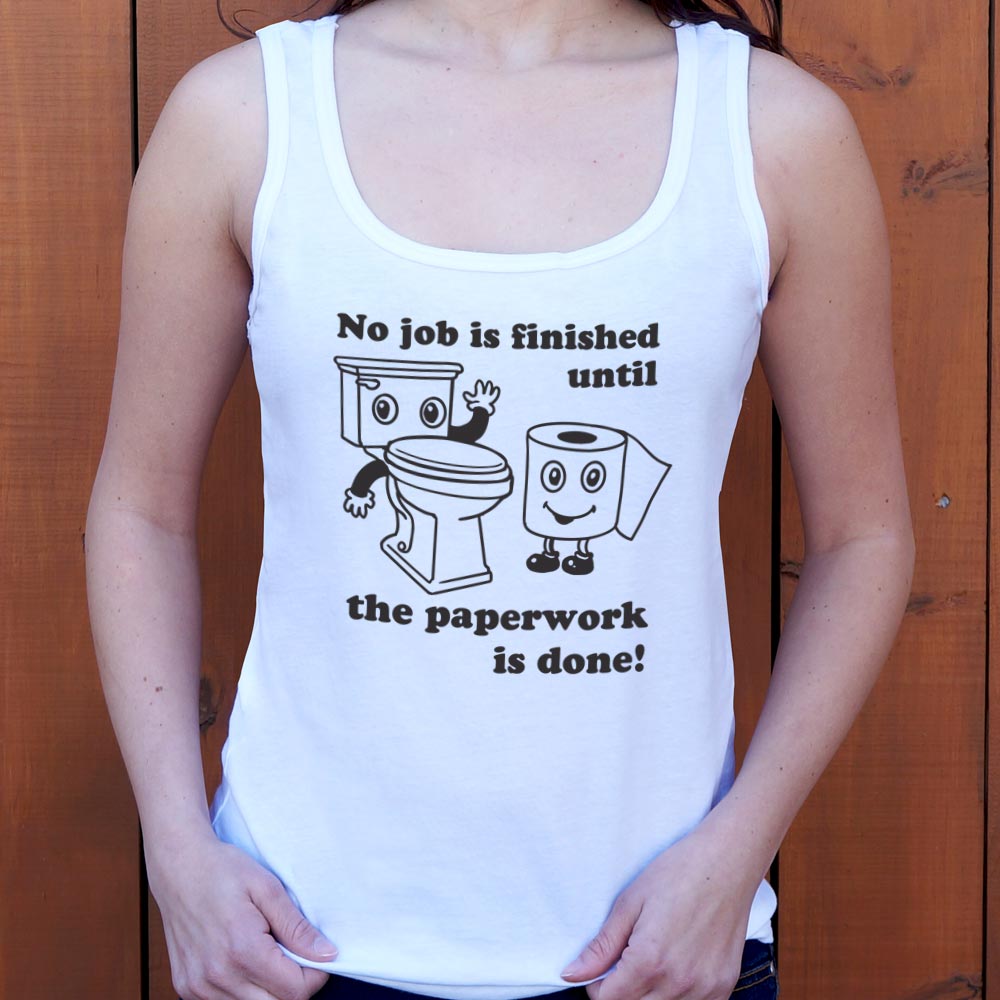 No Job Is Finished Until The Paperwork Is Done Toilet Humor