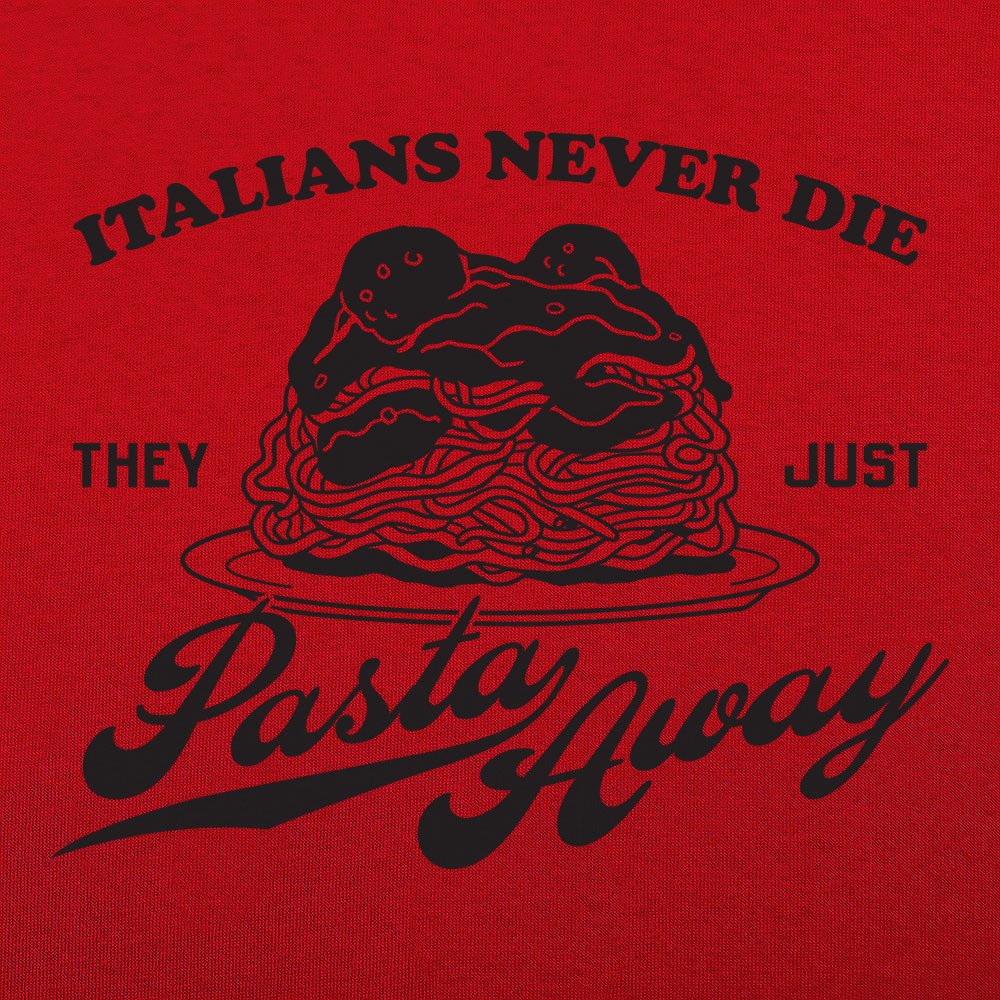 Italians Never Die They Just Pasta Away