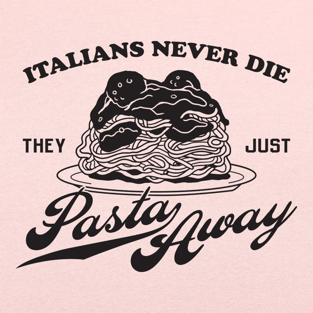 Italians Never Die They Just Pasta Away