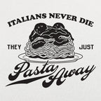 Italians Never Die They Just Pasta Away