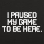 I Paused My Game to Be Here Retro Pixel Text