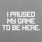 I Paused My Game to Be Here Retro Pixel Text