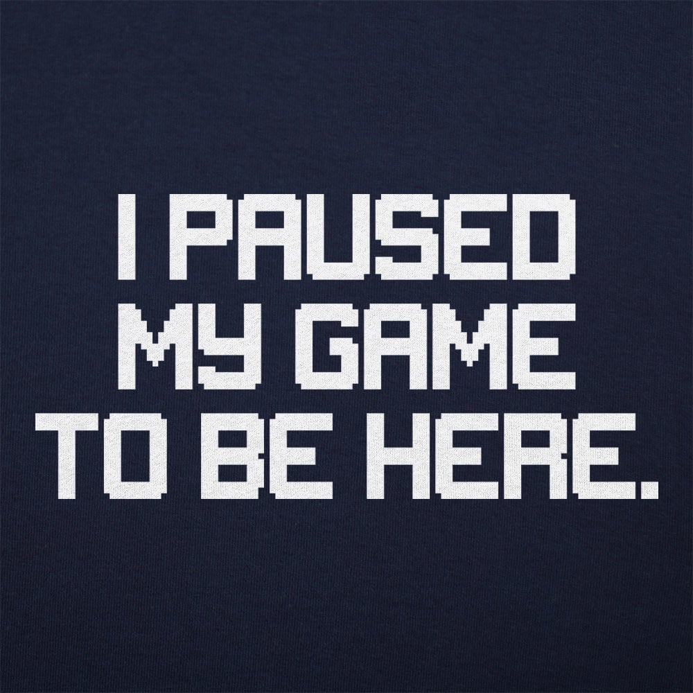I Paused My Game to Be Here Retro Pixel Text