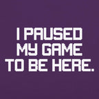 I Paused My Game to Be Here Retro Pixel Text