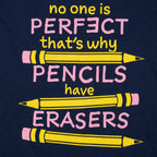 No One Is Perfect That's Why Pencils Have Erasers
