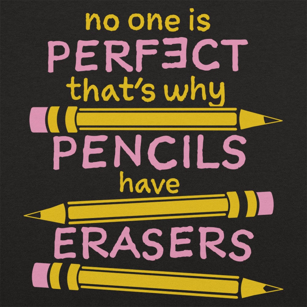 No One Is Perfect That's Why Pencils Have Erasers