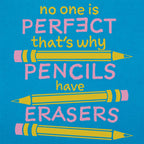 No One Is Perfect That's Why Pencils Have Erasers
