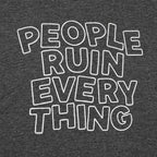 People Ruin Everything Sarcastic Quote