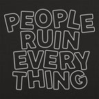 People Ruin Everything Sarcastic Quote