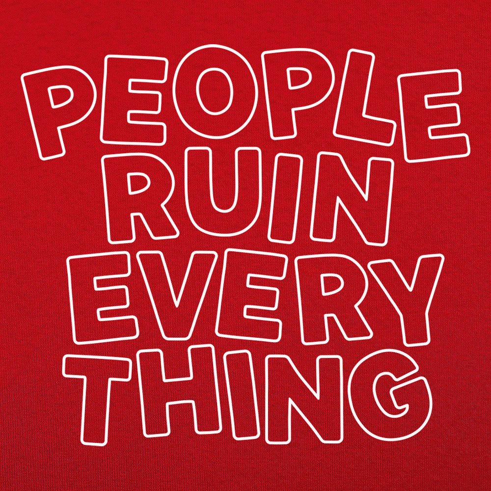 People Ruin Everything Sarcastic Quote