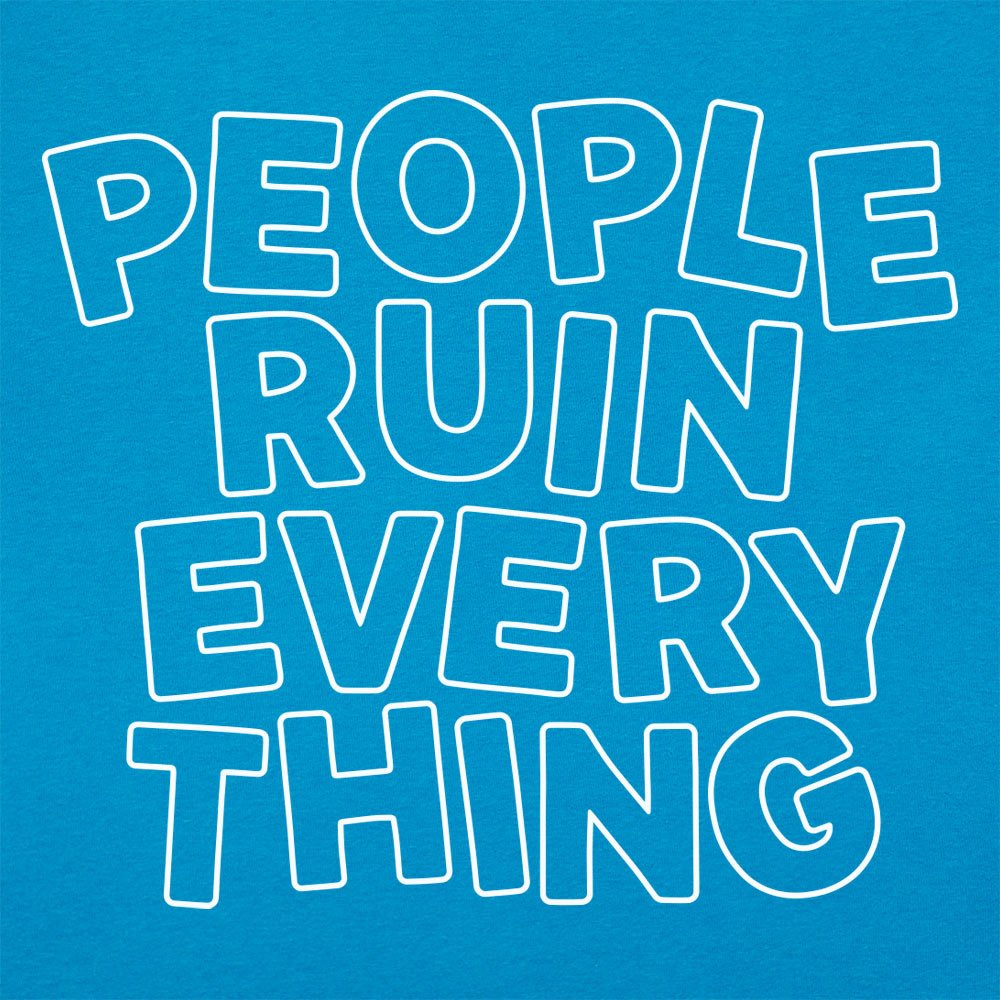 People Ruin Everything Sarcastic Quote