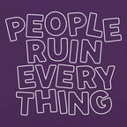 People Ruin Everything Sarcastic Quote