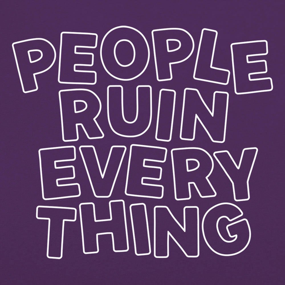 People Ruin Everything Sarcastic Quote