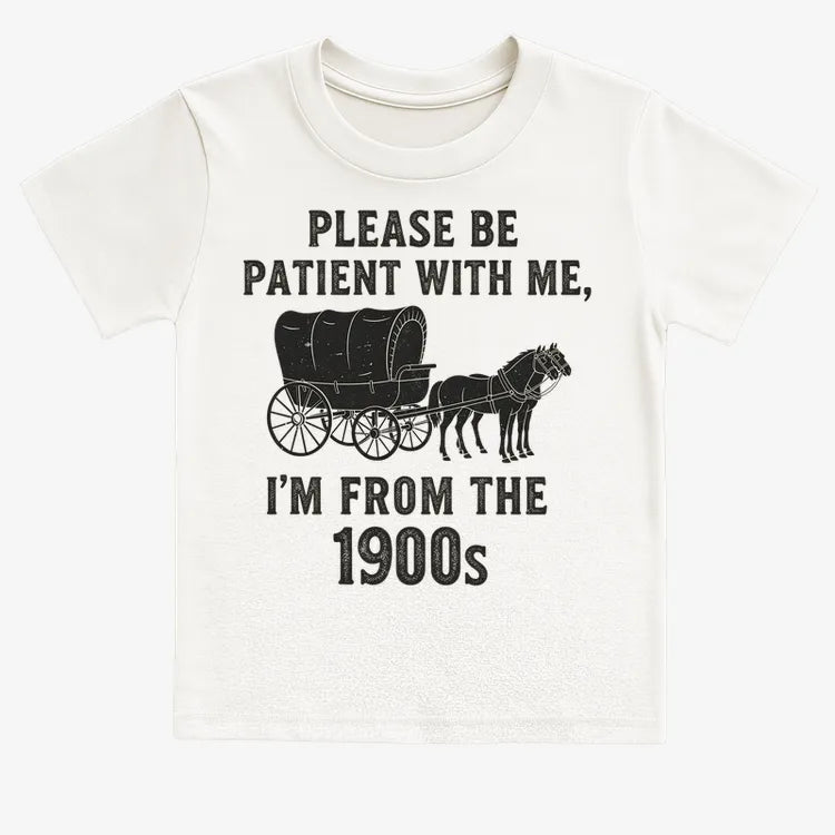 Please Be Patient. I'm From the 1900s