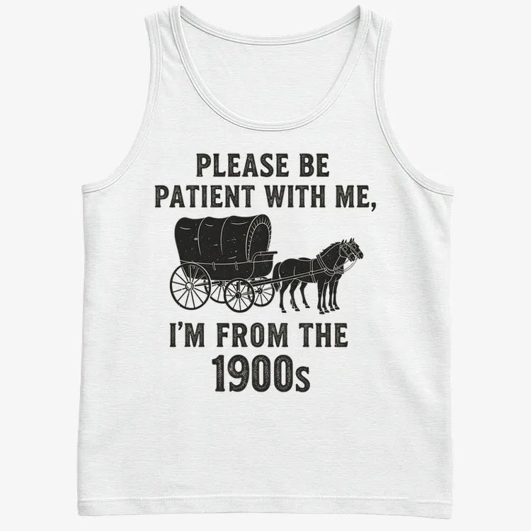 Please Be Patient. I'm From the 1900s