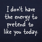No Energy to Pretend to Like You Today