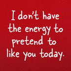 No Energy to Pretend to Like You Today