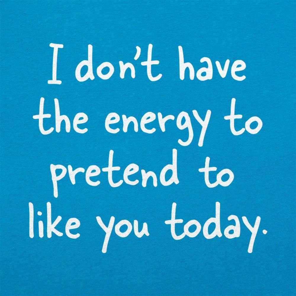 No Energy to Pretend to Like You Today
