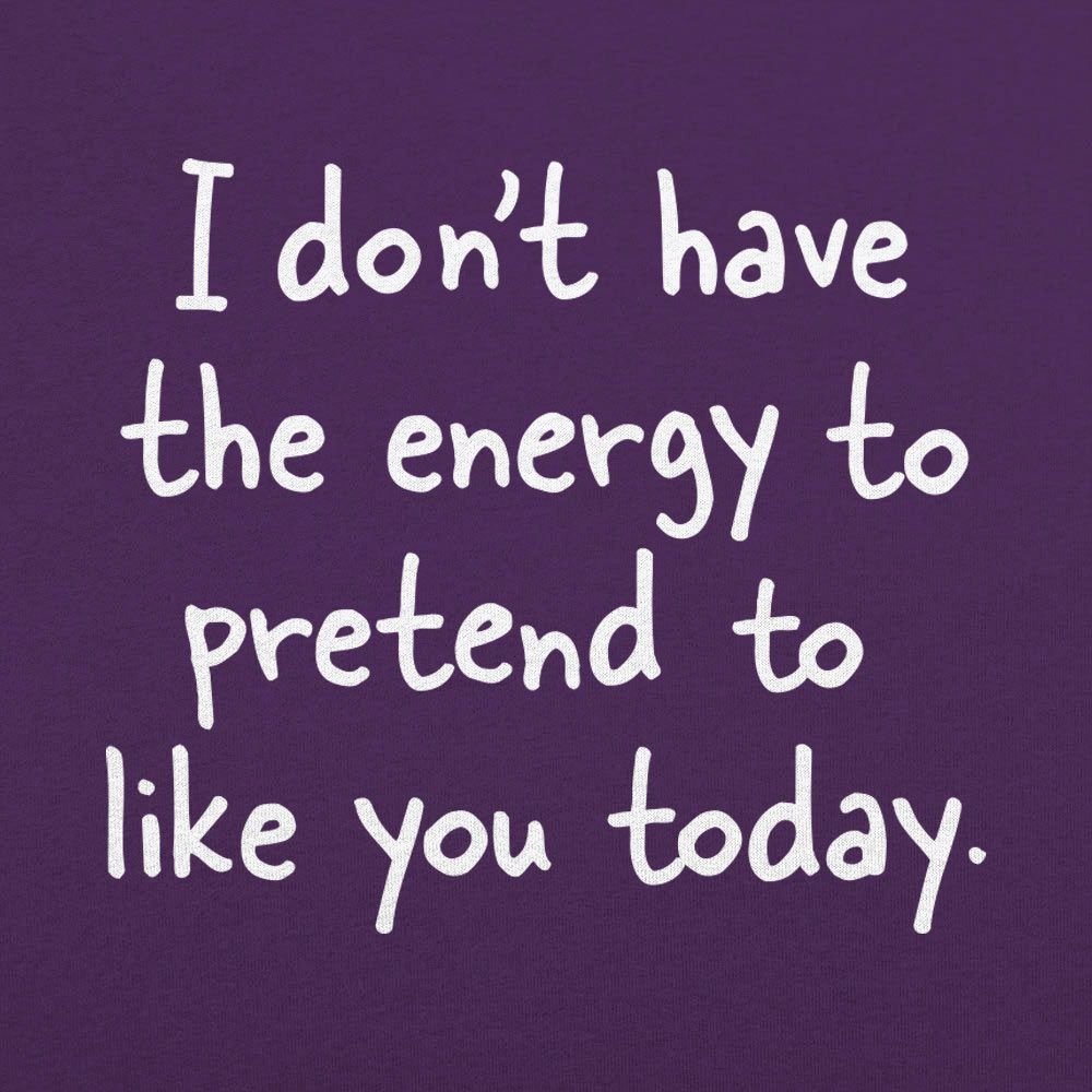 No Energy to Pretend to Like You Today