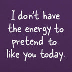 No Energy to Pretend to Like You Today