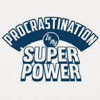 Procrastination Is My Superpower