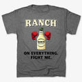 Ranch On Everything Fight Me T-Shirt