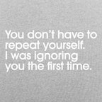 Repeat Yourself Sarcastic I Was Ignoring You Quote