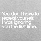 Repeat Yourself Sarcastic I Was Ignoring You Quote