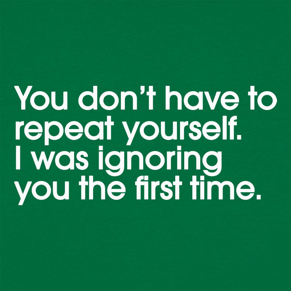 Repeat Yourself Sarcastic I Was Ignoring You Quote