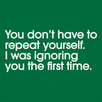 Repeat Yourself Sarcastic I Was Ignoring You Quote