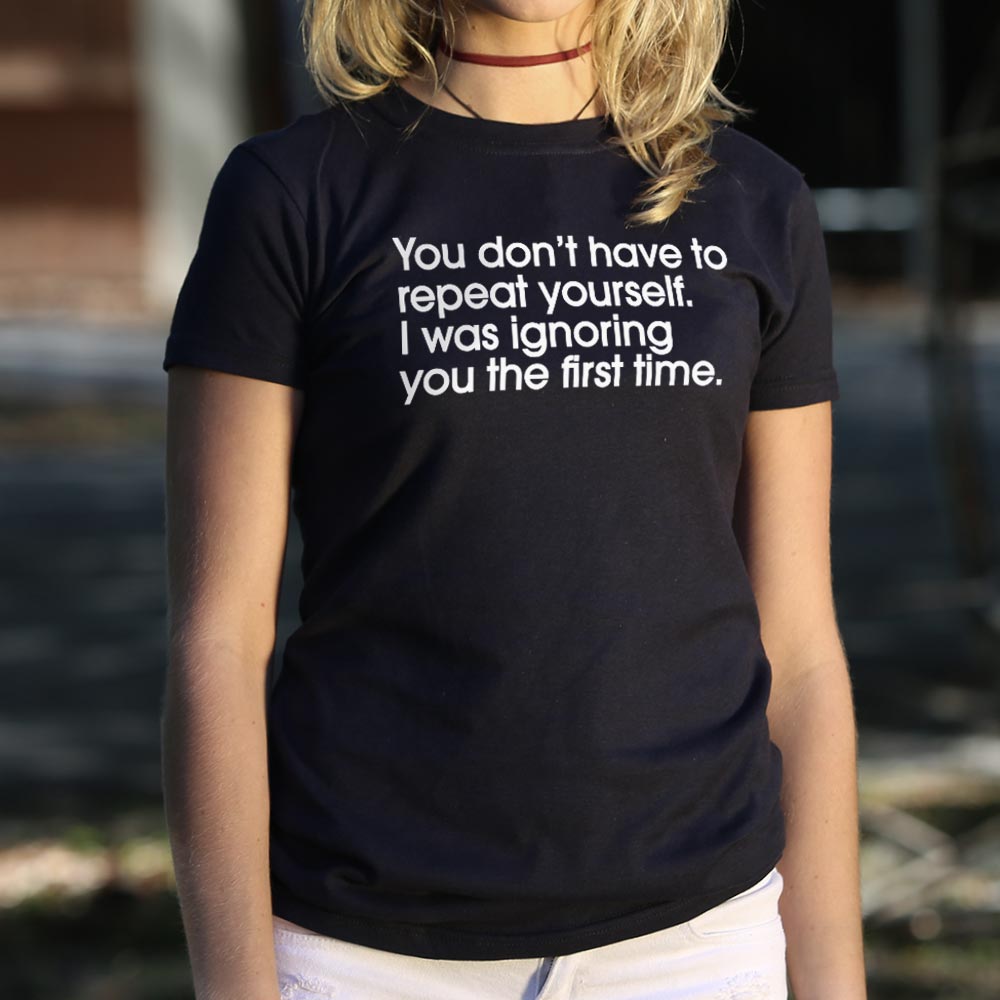 Repeat Yourself Sarcastic I Was Ignoring You Quote