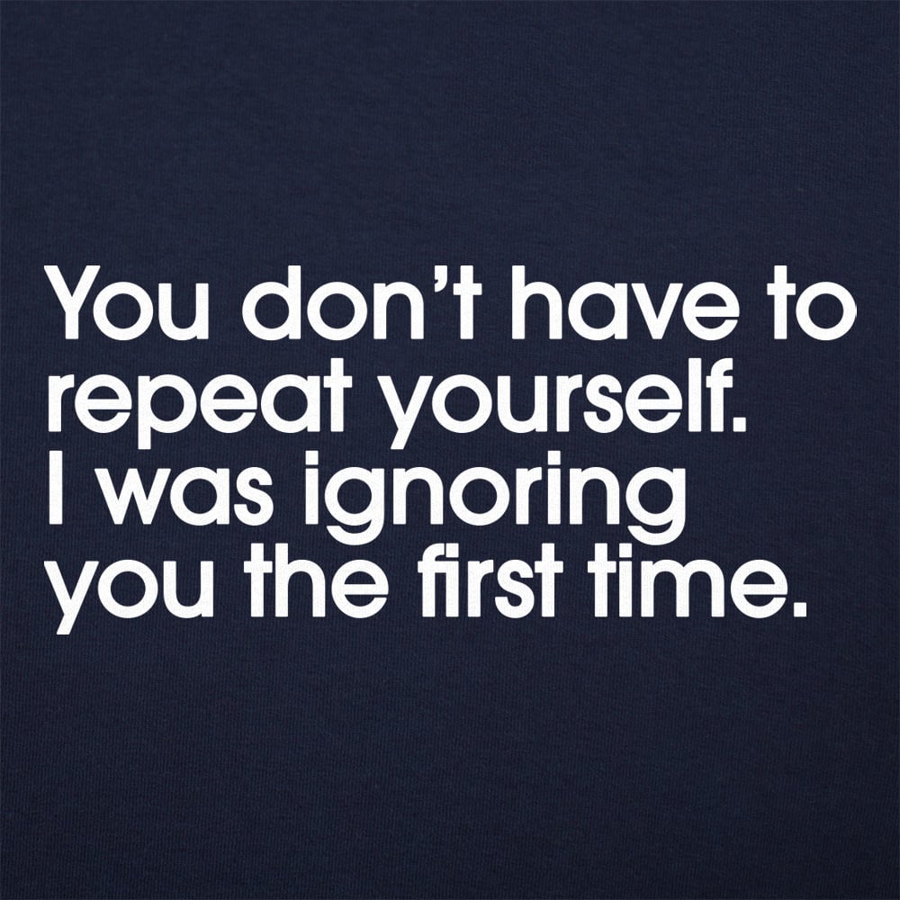 Repeat Yourself Sarcastic I Was Ignoring You Quote